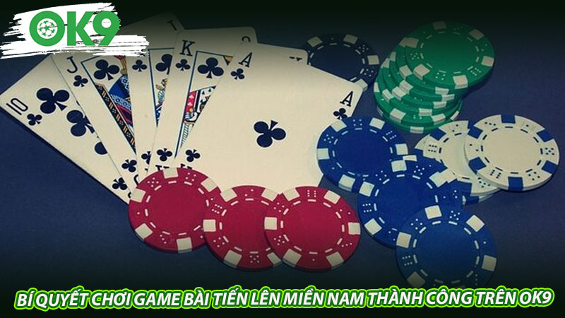 Bí quyết chơi game bài tiến lên miền Nam thành công trên Ok9