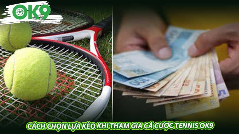 Cách chọn lựa kèo khi tham gia cá cược tennis OK9