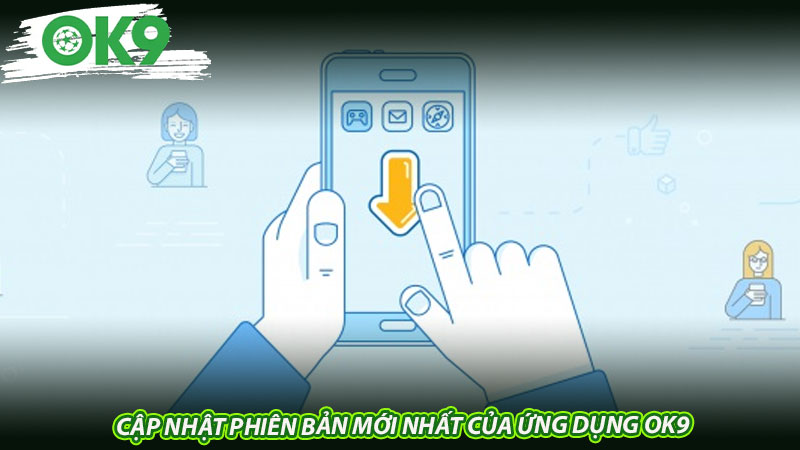 Cập nhật phiên bản mới nhất của ứng dụng OK9