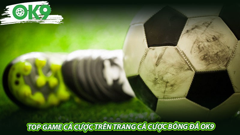 Top game cá cược trên trang cá cược bóng đá OK9